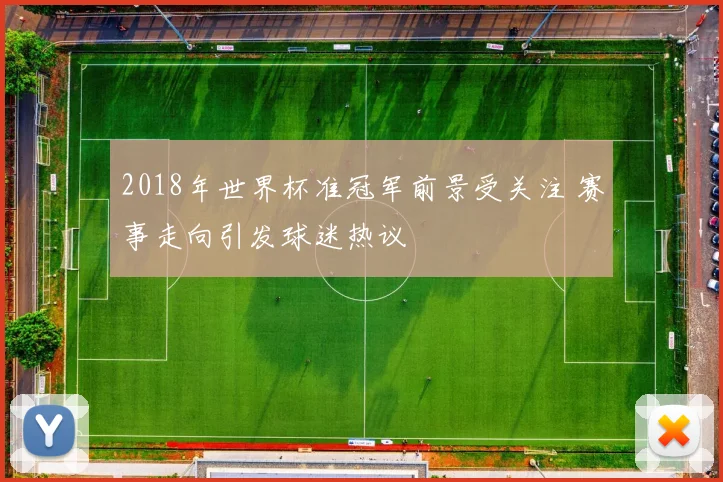 2018年世界杯准冠军前景受关注 赛事走向引发球迷热议