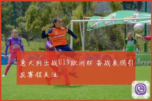 意大利出战U19欧洲杯 备战表现引发赛程关注
